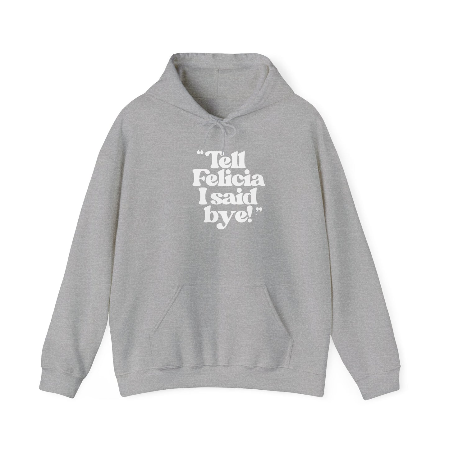 "Tell Felicia I said bye!" Hooded Sweatshirt – White Lettering