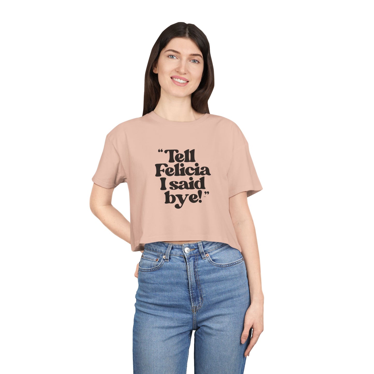 "Tell Felicia I said bye!" Crop Tee - Black Lettering