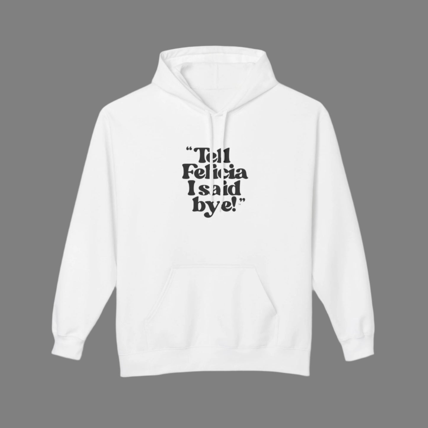 "Tell Felicia I said bye!" Softstyle Fleece Hoodie