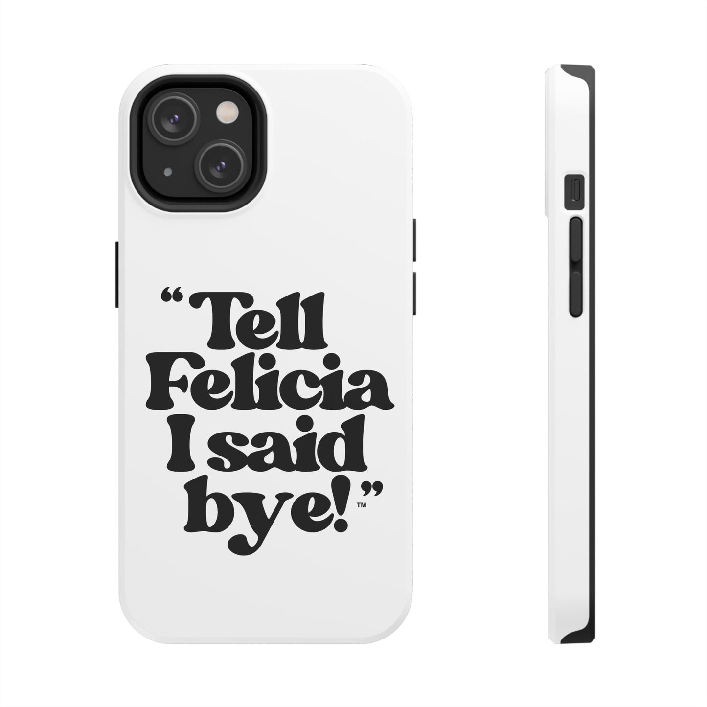 "Tell Felicia I said bye!" Phone Cases