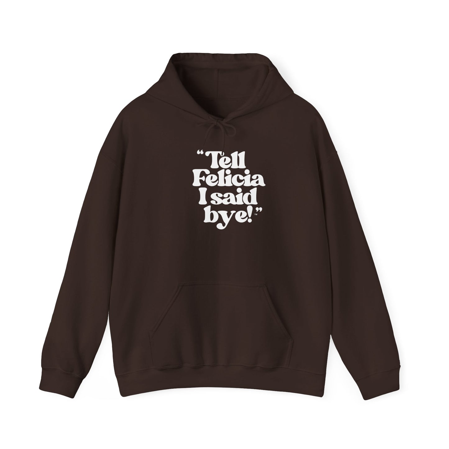 "Tell Felicia I said bye!" Hooded Sweatshirt – White Lettering