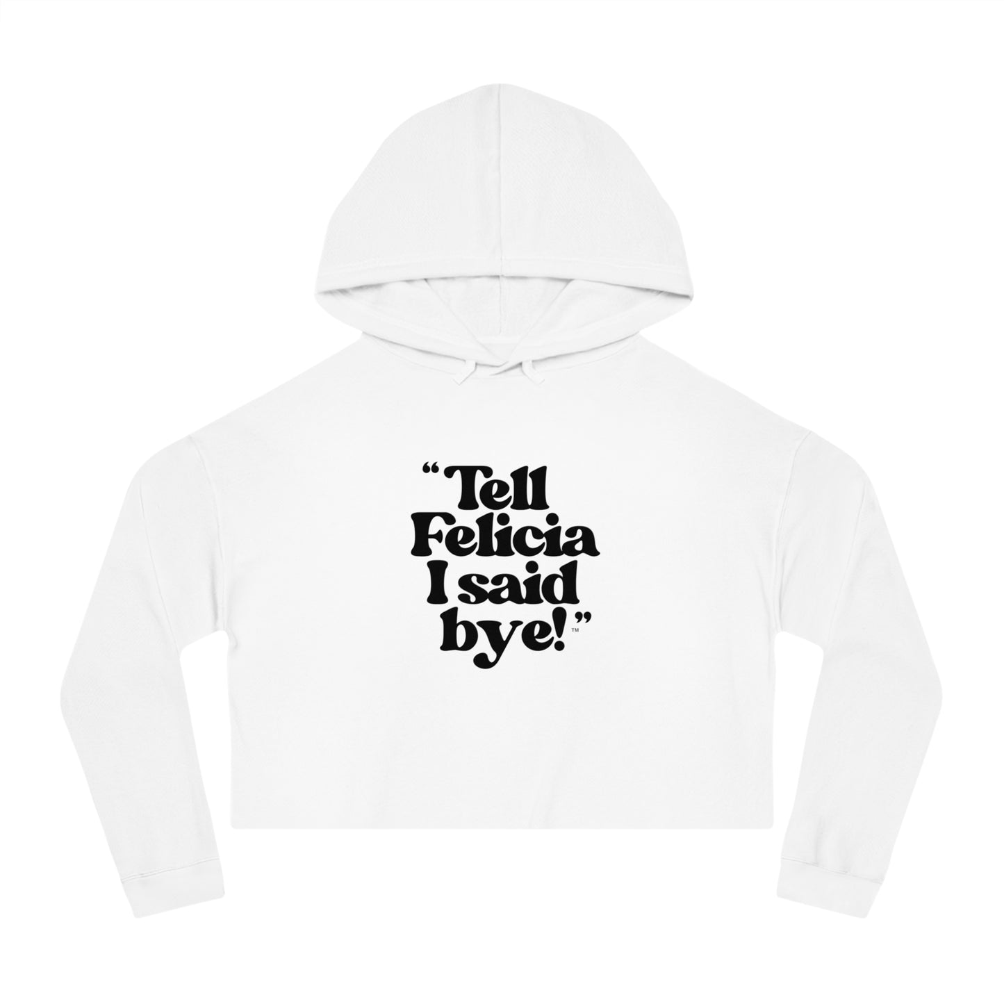 "Tell Felicia I Said Bye!" Cropped Hooded Sweatshirt - Black Lettering