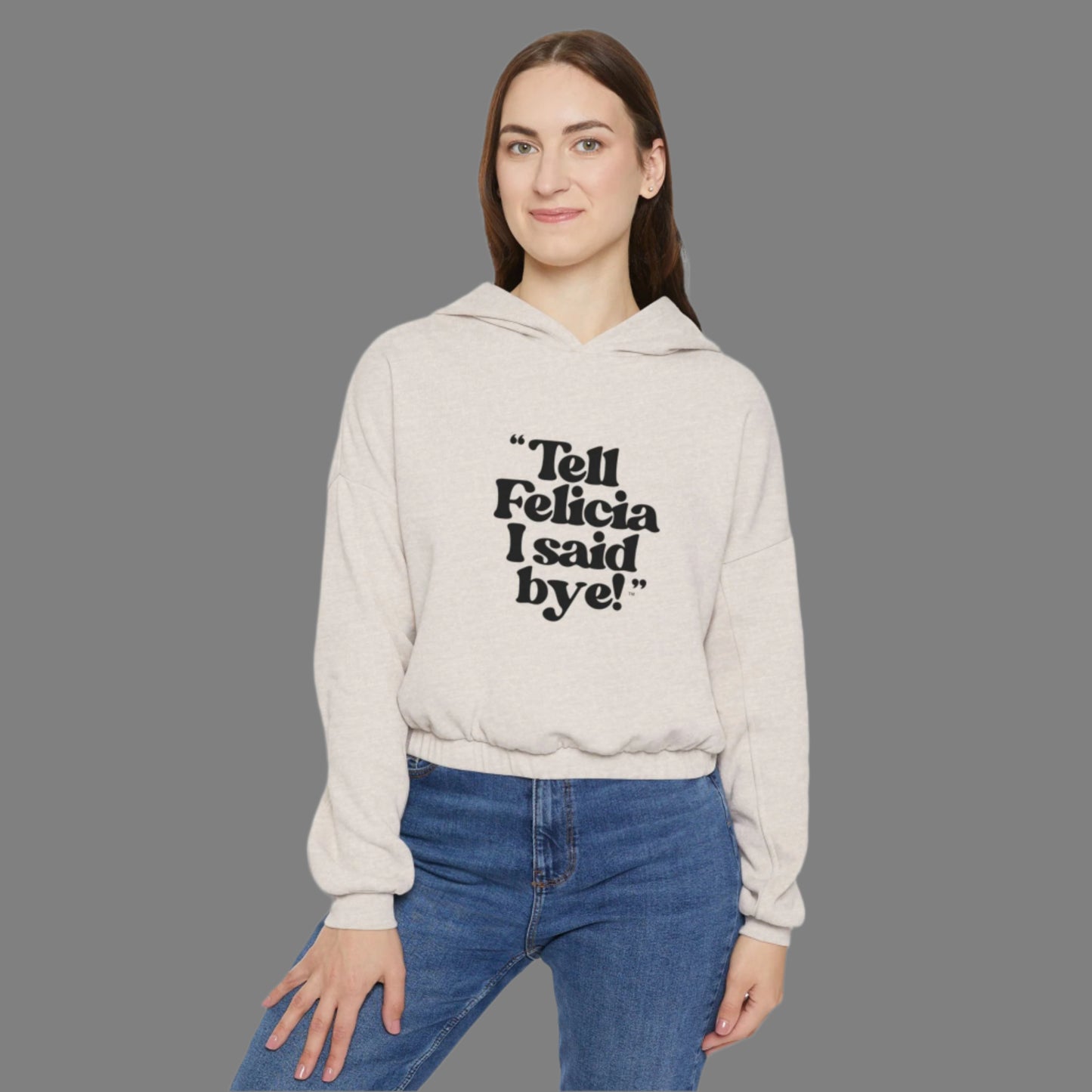"Tell Felicia I said bye!" Cinched Bottom Hoodie Black Lettering