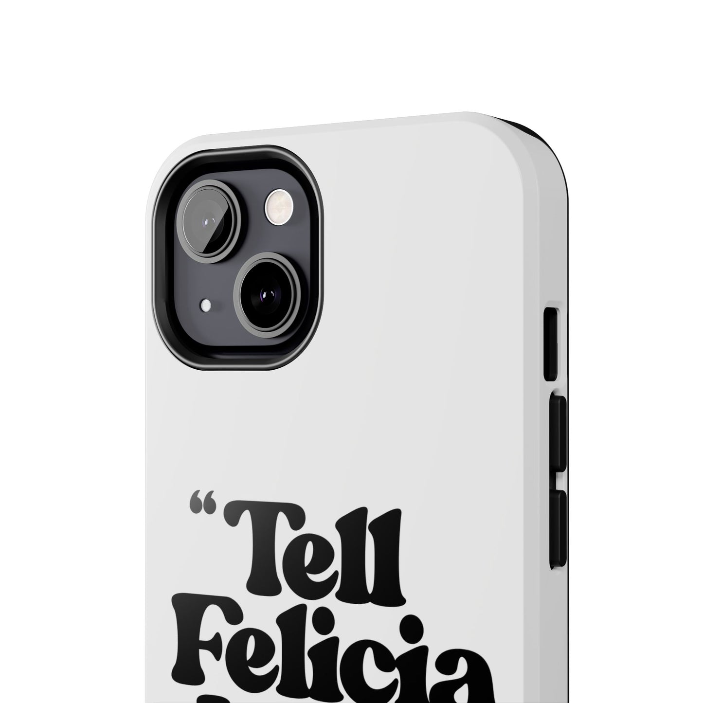 "Tell Felicia I said bye!" Phone Cases