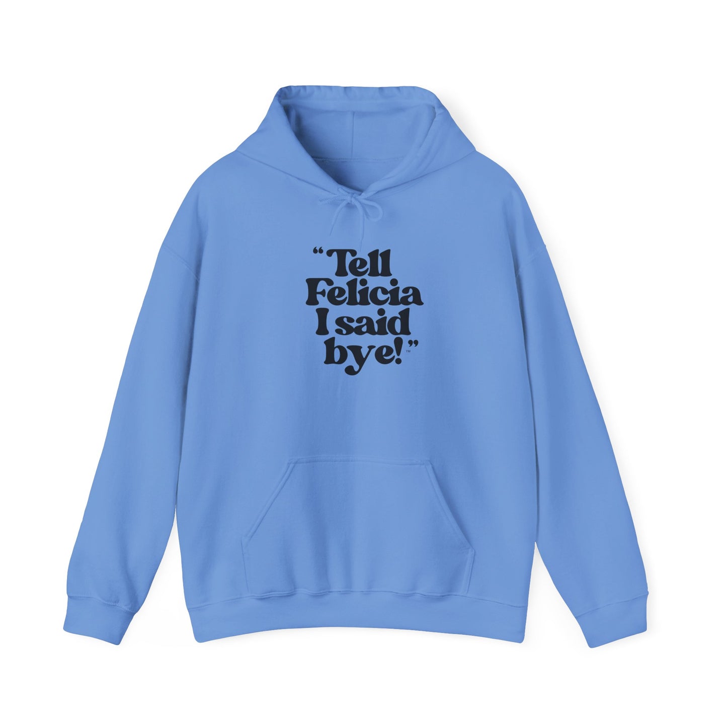 "Tell Felicia I said bye!" Hooded Sweatshirt – Black Lettering