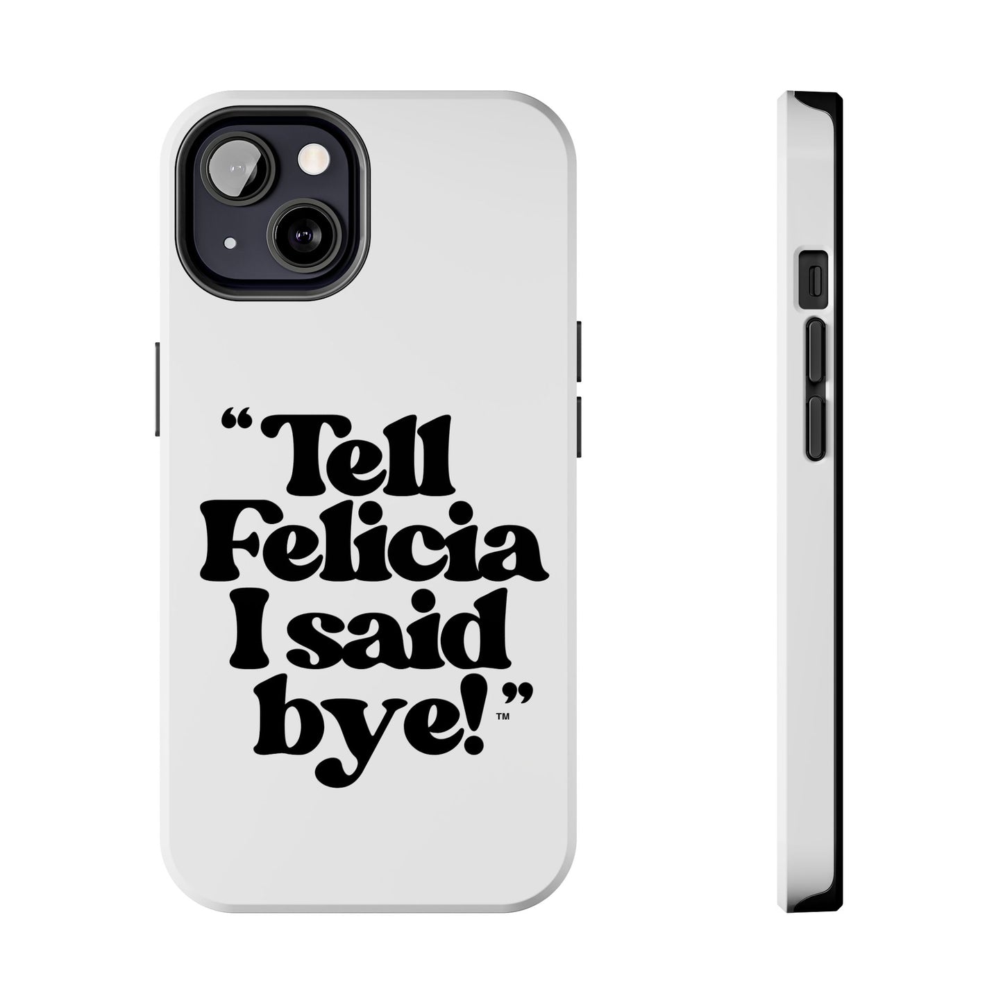 "Tell Felicia I said bye!" Phone Cases