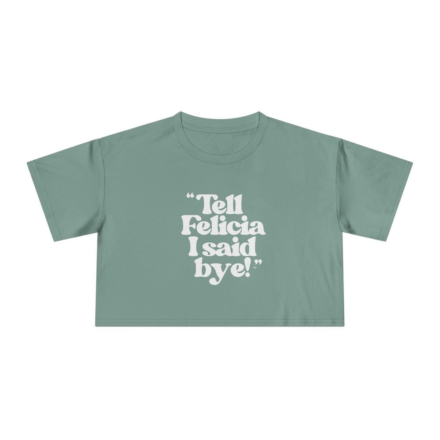 "Tell Felicia I said bye!" Crop Tee - White Lettering