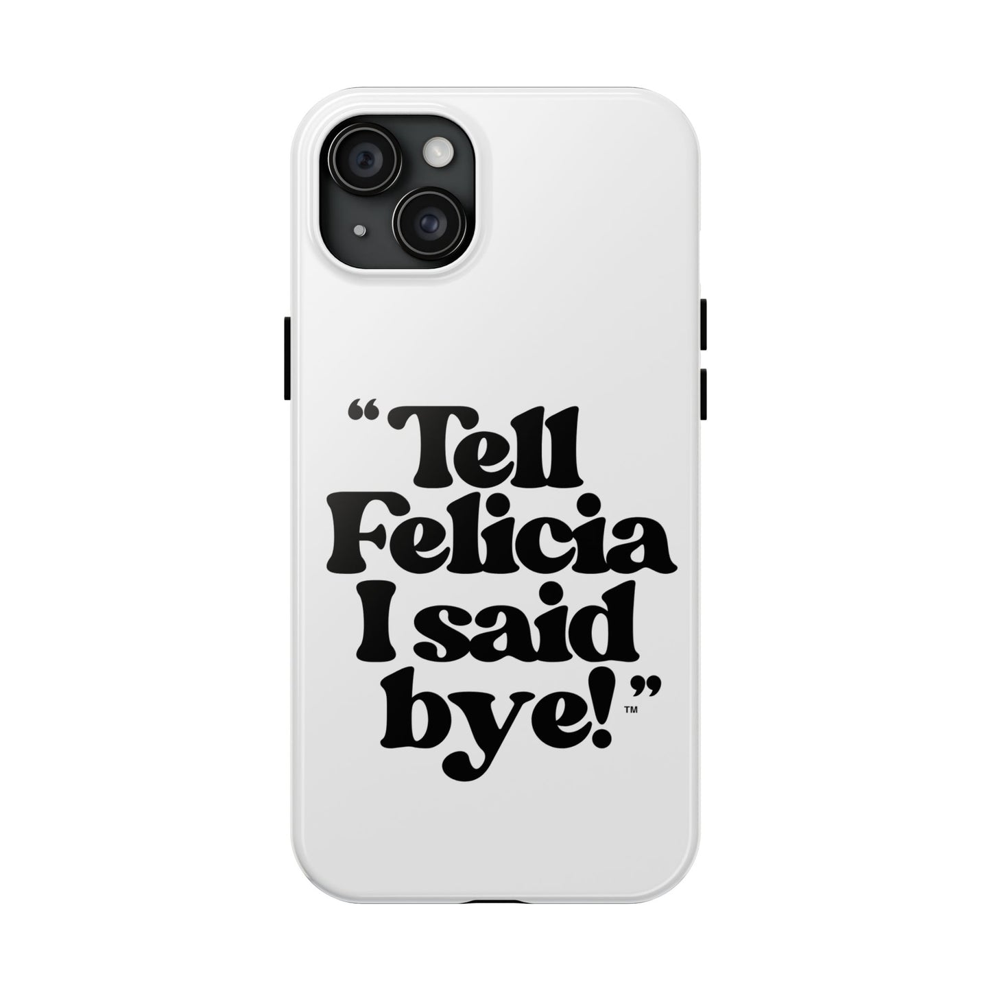 "Tell Felicia I said bye!" Phone Cases