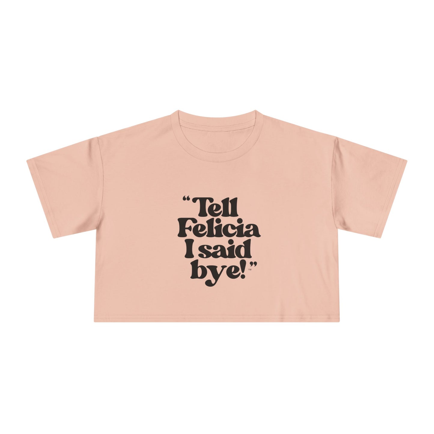 "Tell Felicia I said bye!" Crop Tee - Black Lettering