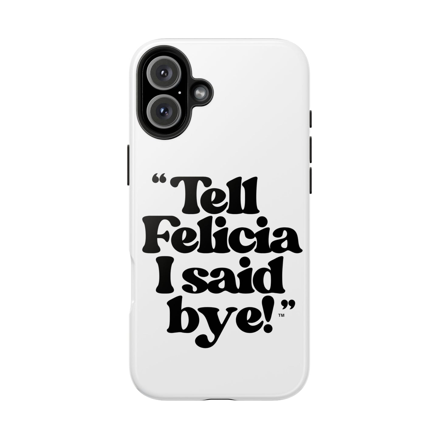 "Tell Felicia I said bye!" Phone Cases