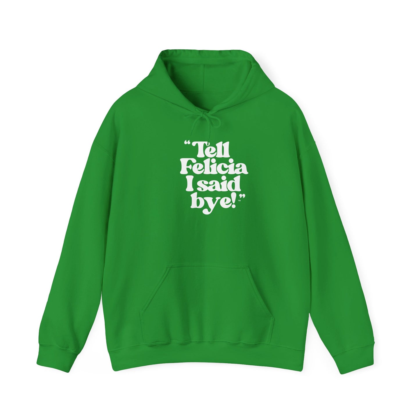 "Tell Felicia I said bye!" Hooded Sweatshirt – White Lettering