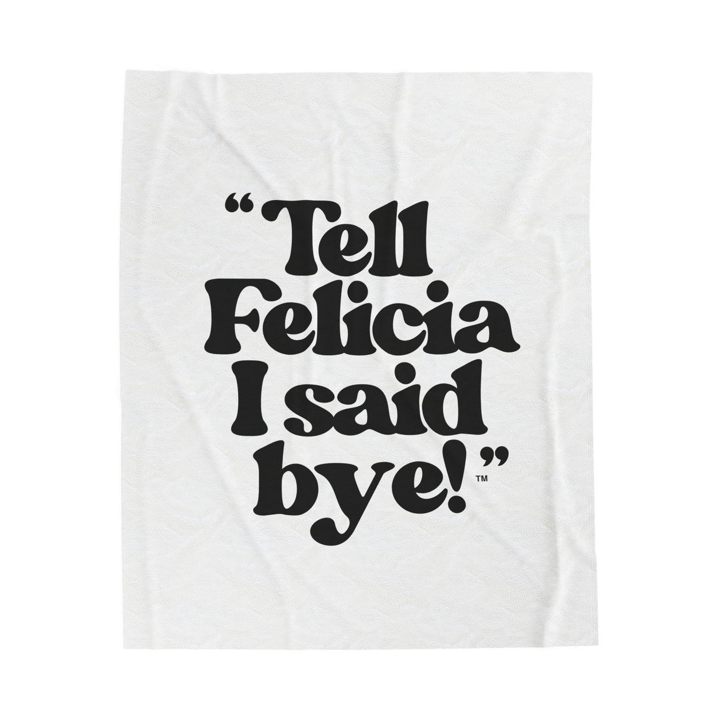 "Tell Felicia I said bye!" Velveteen Plush Blanket