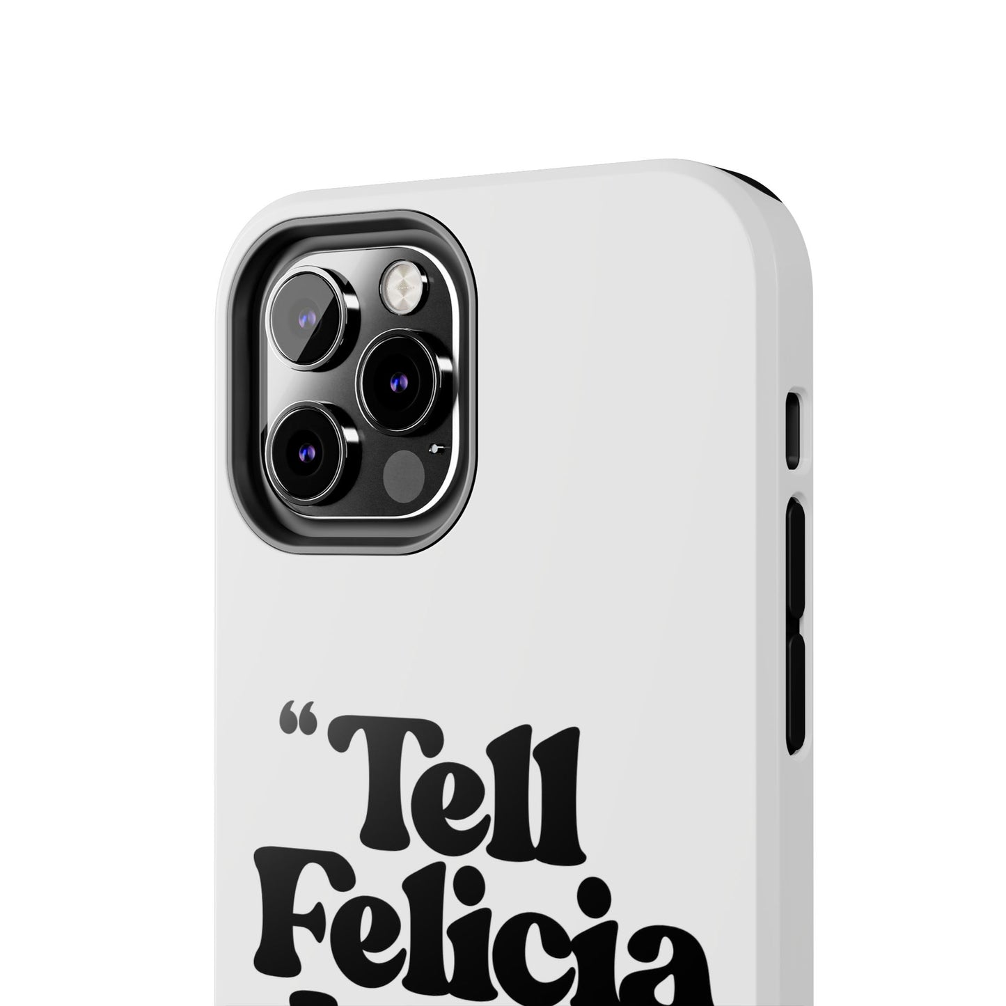 "Tell Felicia I said bye!" Phone Cases