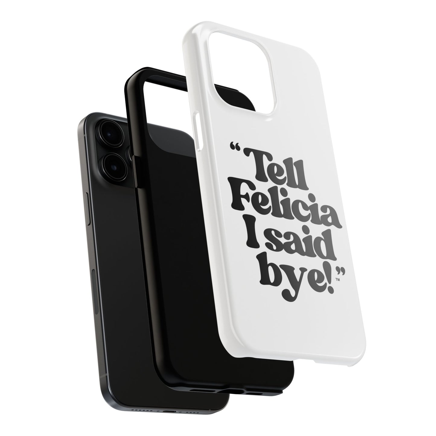 "Tell Felicia I said bye!" Phone Cases