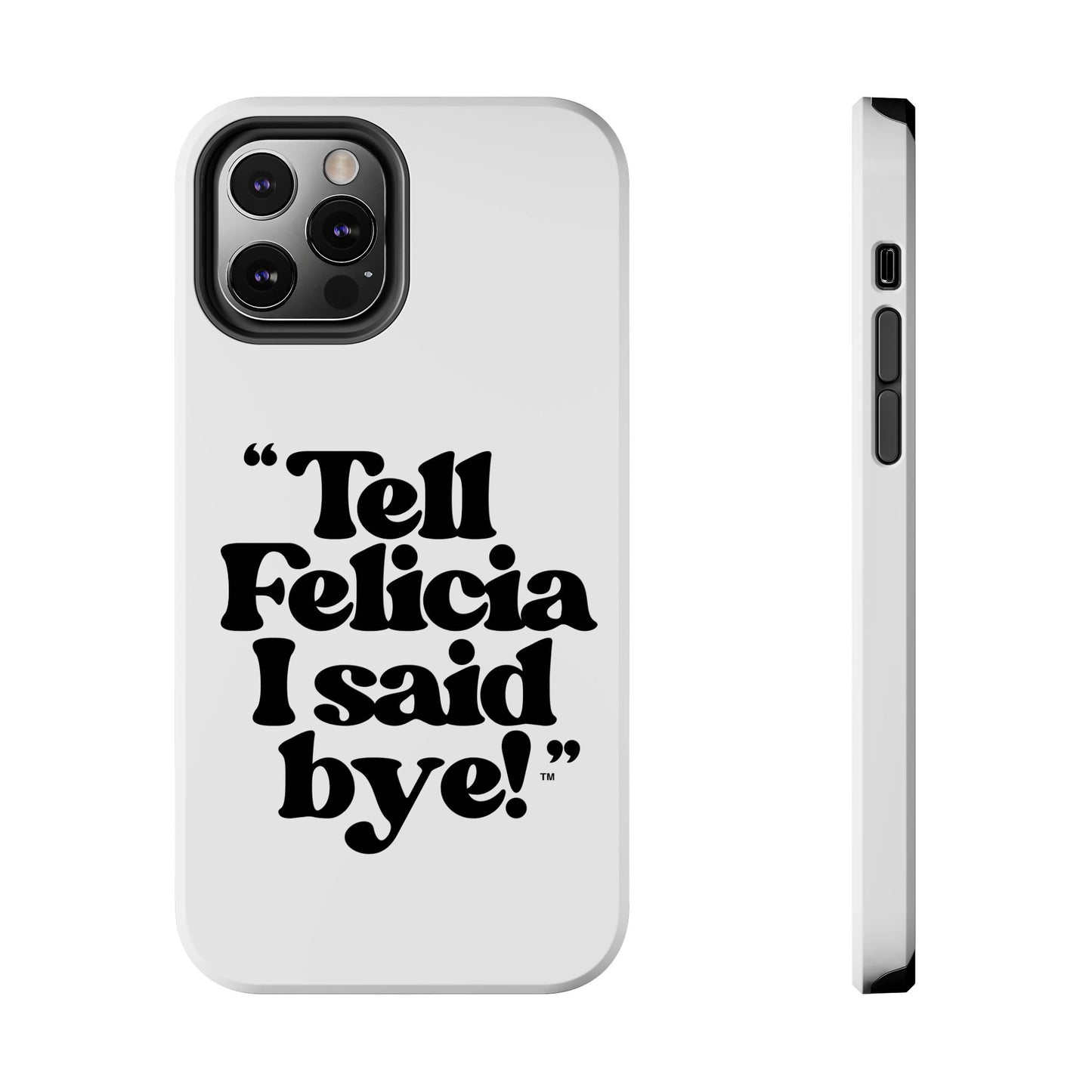 "Tell Felicia I said bye!" Phone Cases