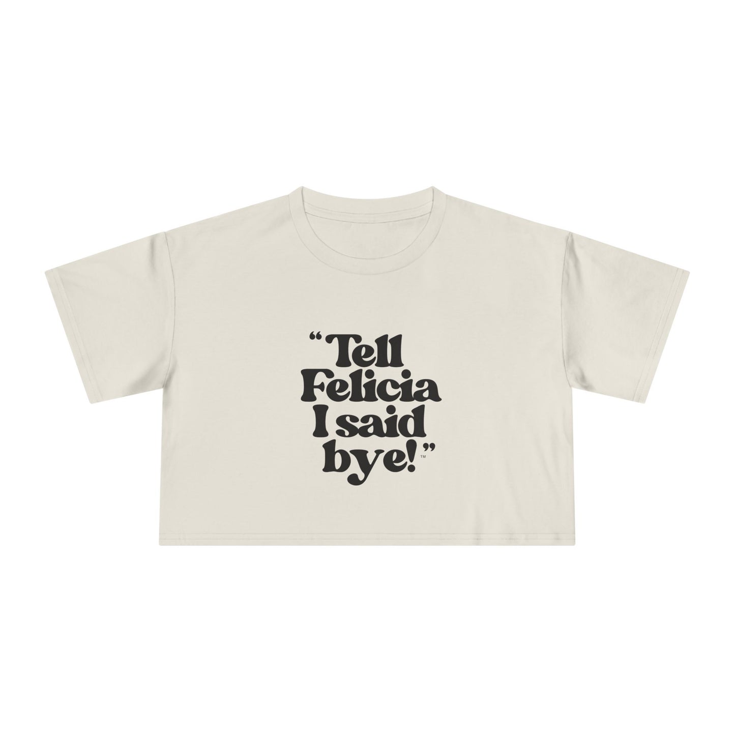 "Tell Felicia I said bye!" Crop Tee - Black Lettering