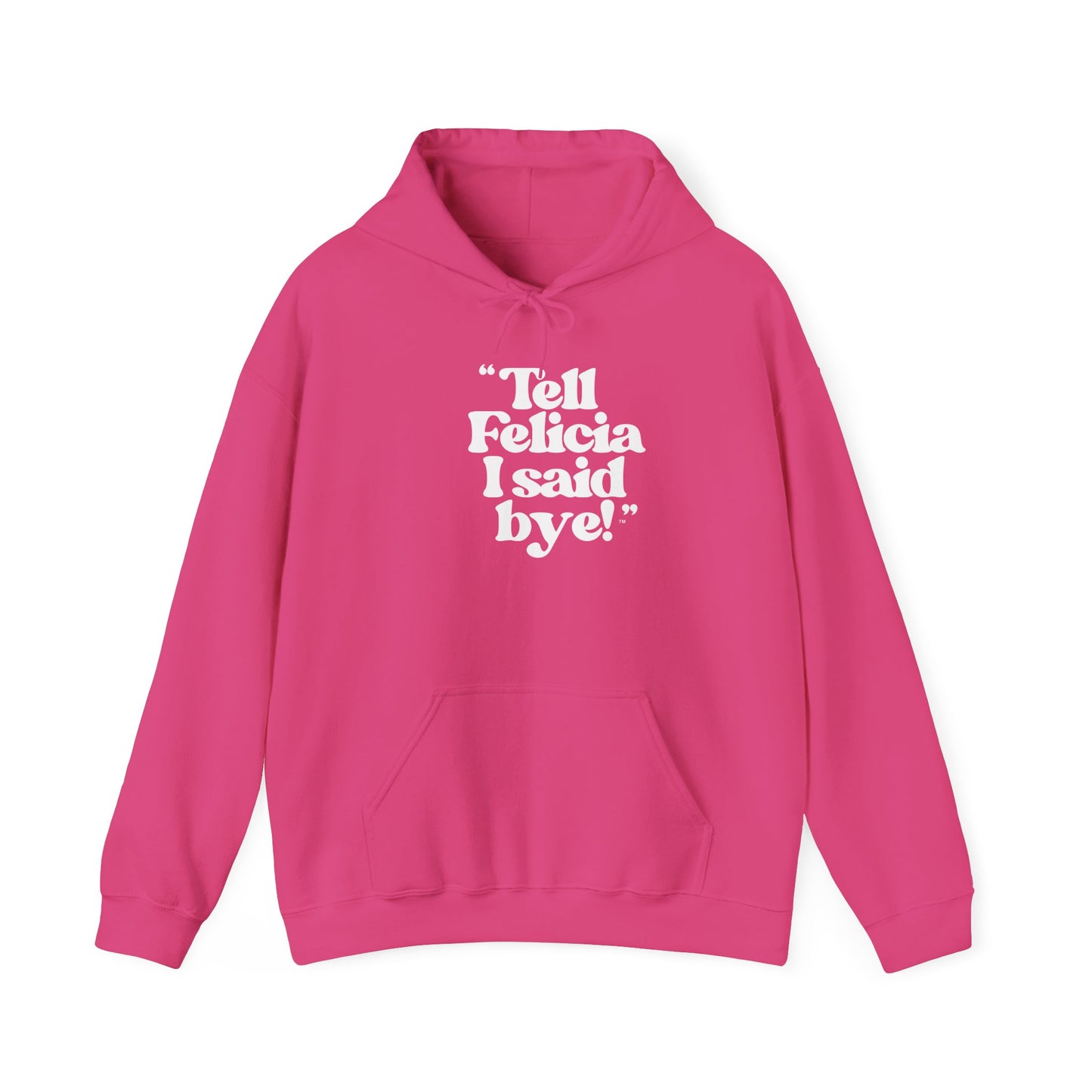 "Tell Felicia I said bye!" Hooded Sweatshirt – White Lettering