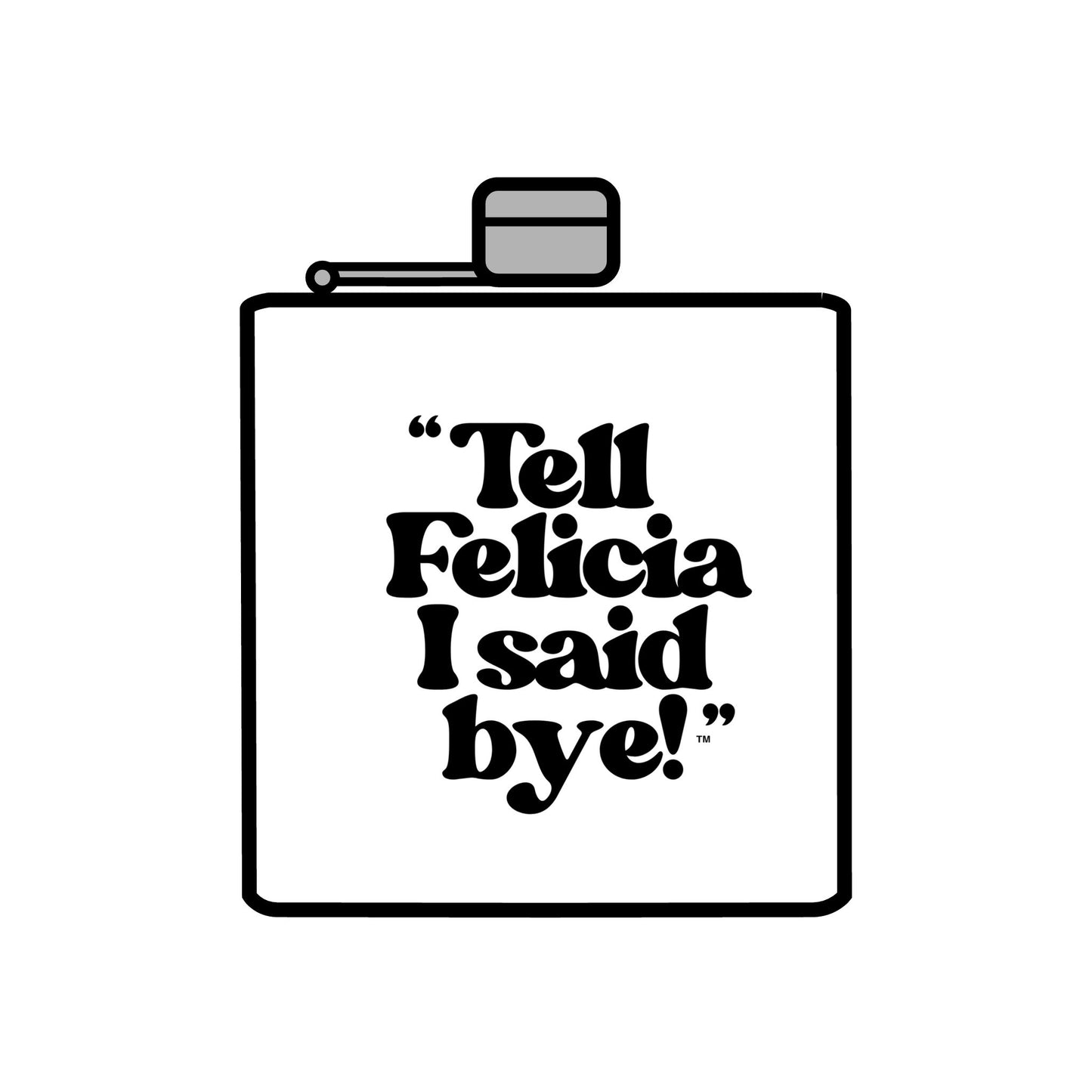 "Tell Felicia I said bye!" Stainless Steel Flask, 6oz