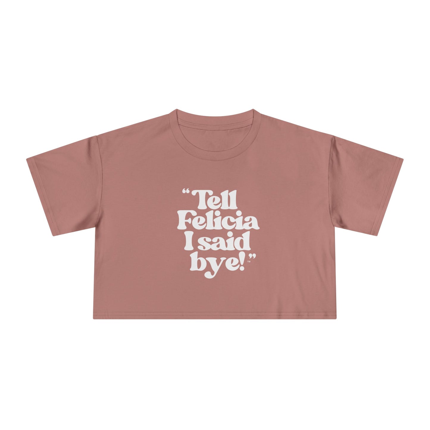 "Tell Felicia I said bye!" Crop Tee - White Lettering