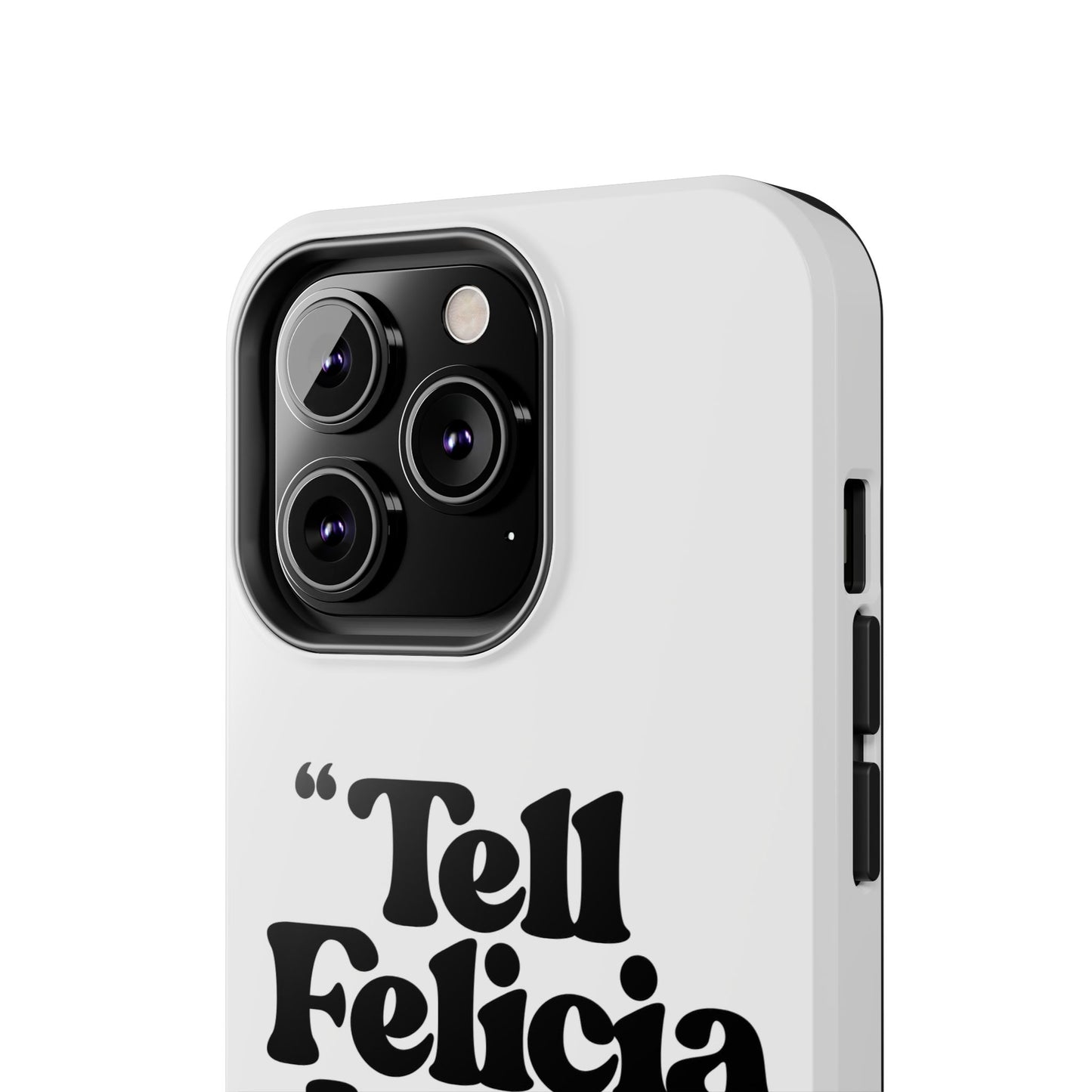"Tell Felicia I said bye!" Phone Cases