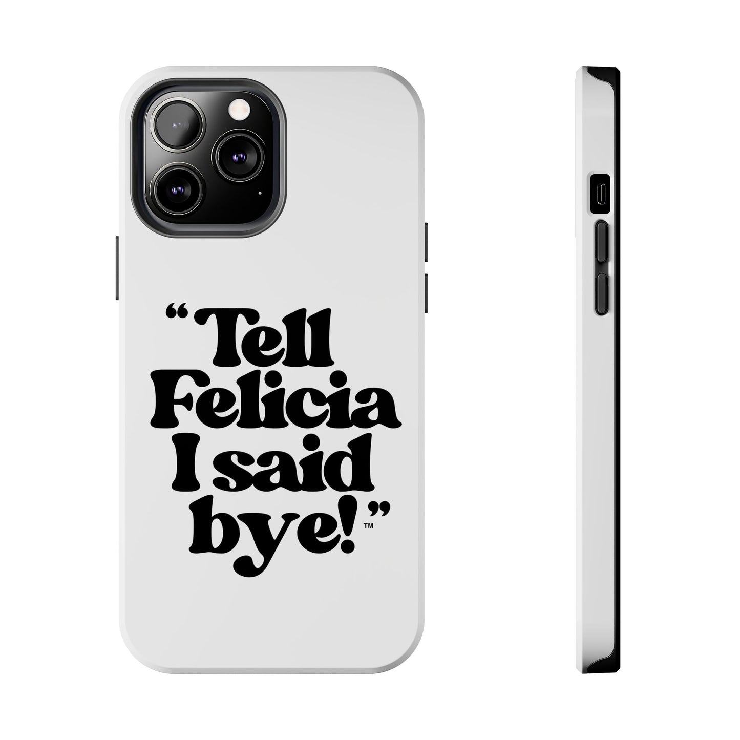 "Tell Felicia I said bye!" Phone Cases
