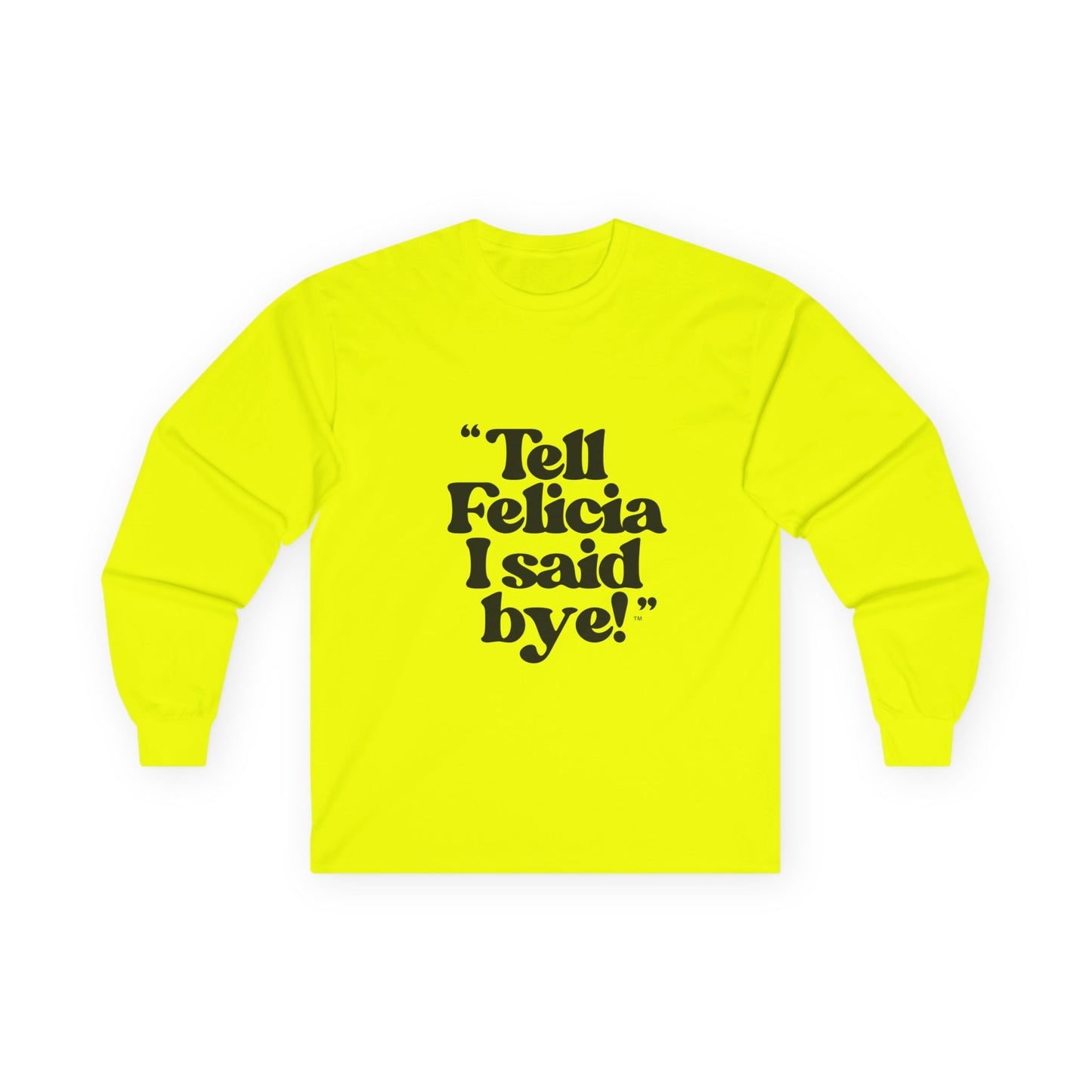 "Tell Felicia I said bye!" Long Sleeve Tee Black Lettering
