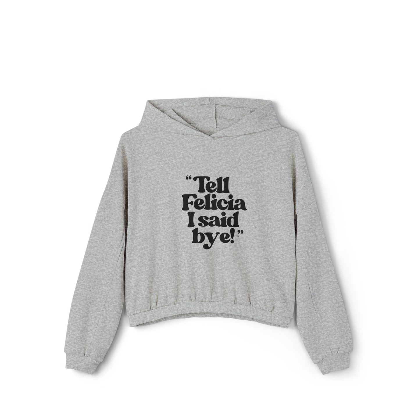 "Tell Felicia I said bye!" Cinched Bottom Hoodie Black Lettering