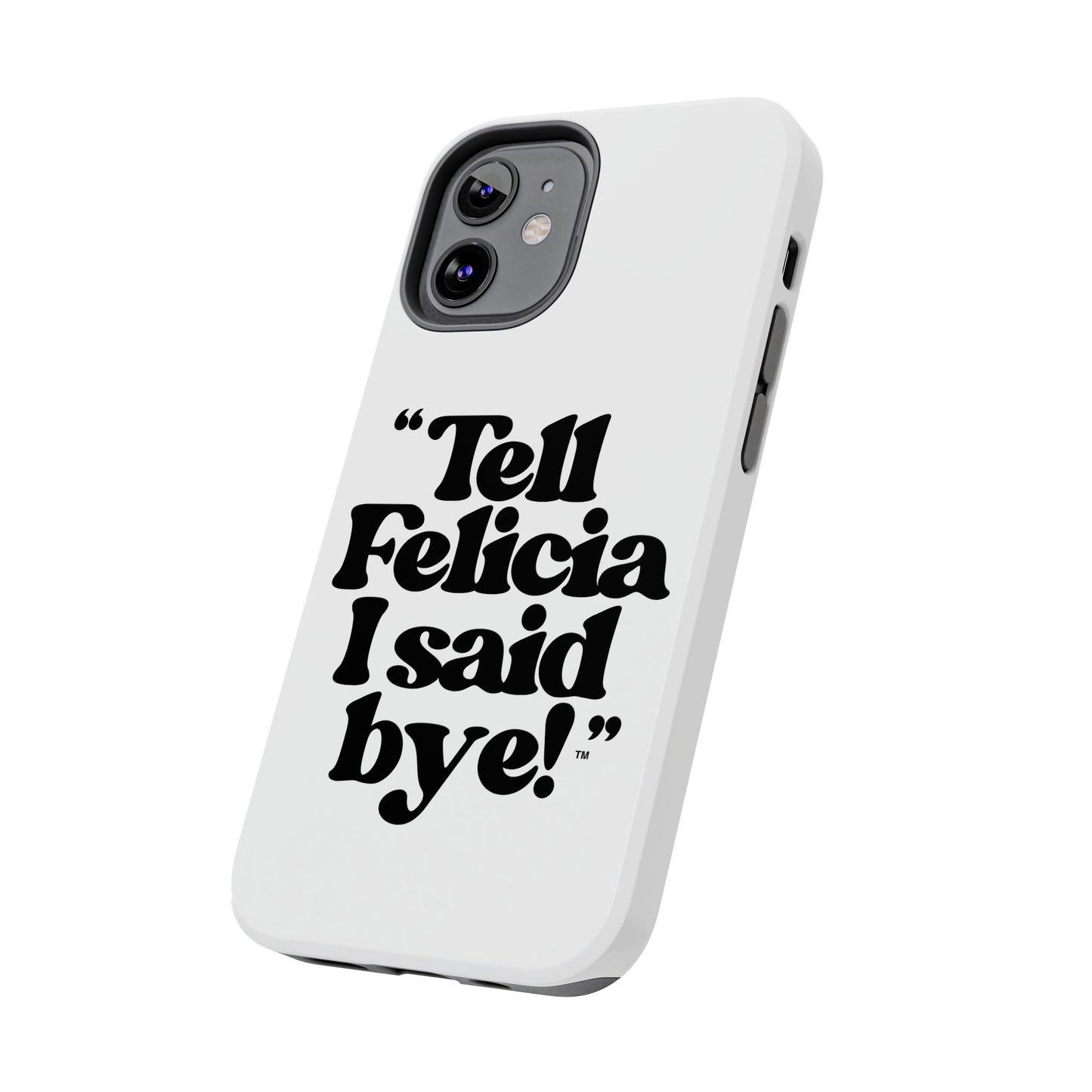 "Tell Felicia I said bye!" Phone Cases