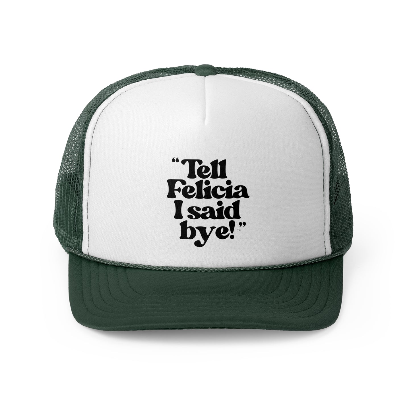 "Tell Felicia I said bye!" Trucker Cap