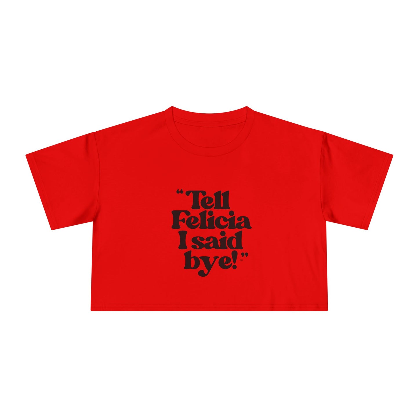 "Tell Felicia I said bye!" Crop Tee - Black Lettering