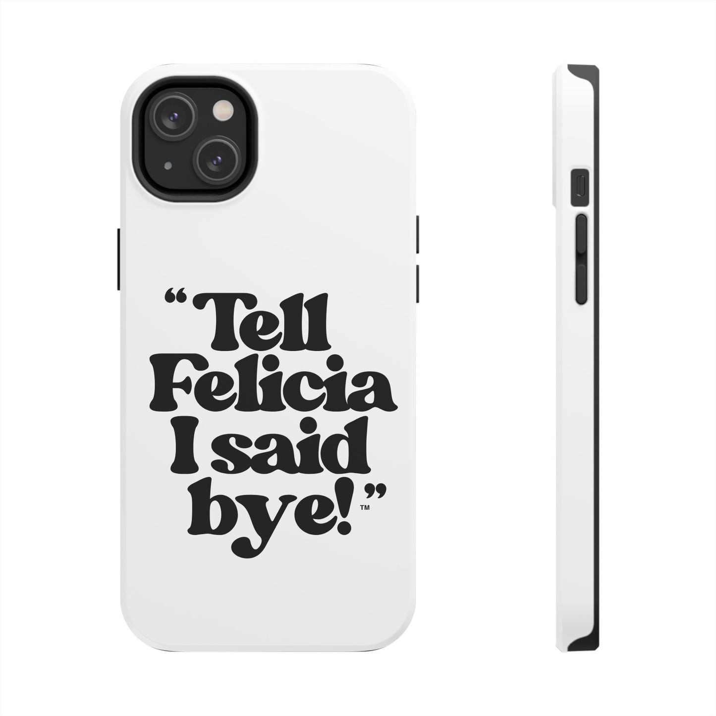 "Tell Felicia I said bye!" Phone Cases