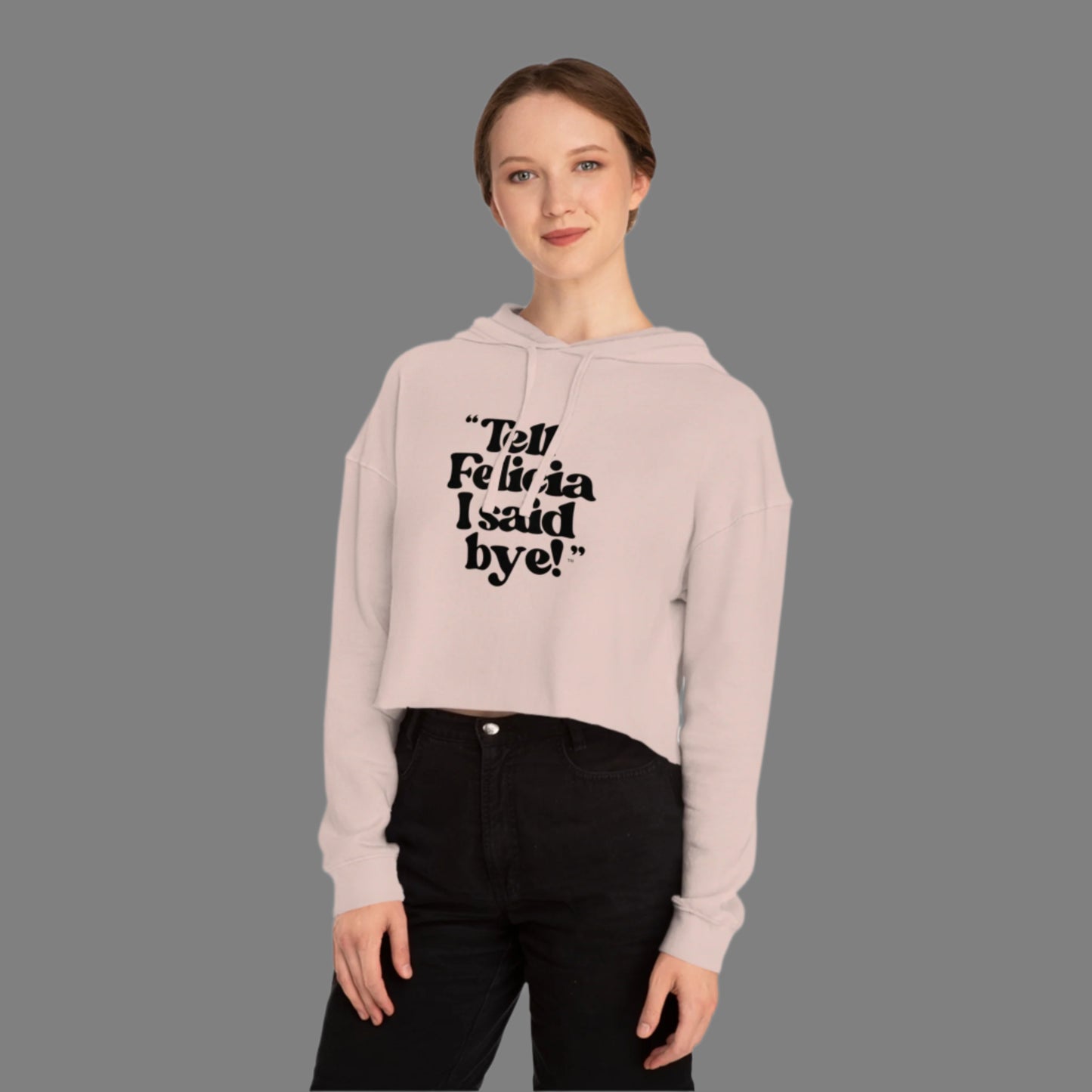 "Tell Felicia I Said Bye!" Cropped Hooded Sweatshirt - Black Lettering