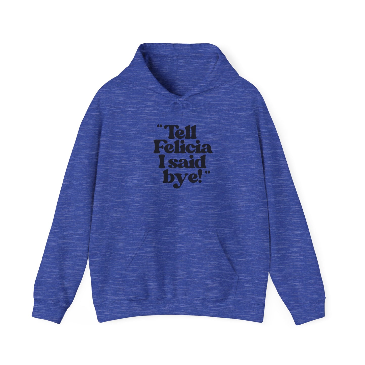 "Tell Felicia I said bye!" Hooded Sweatshirt – Black Lettering