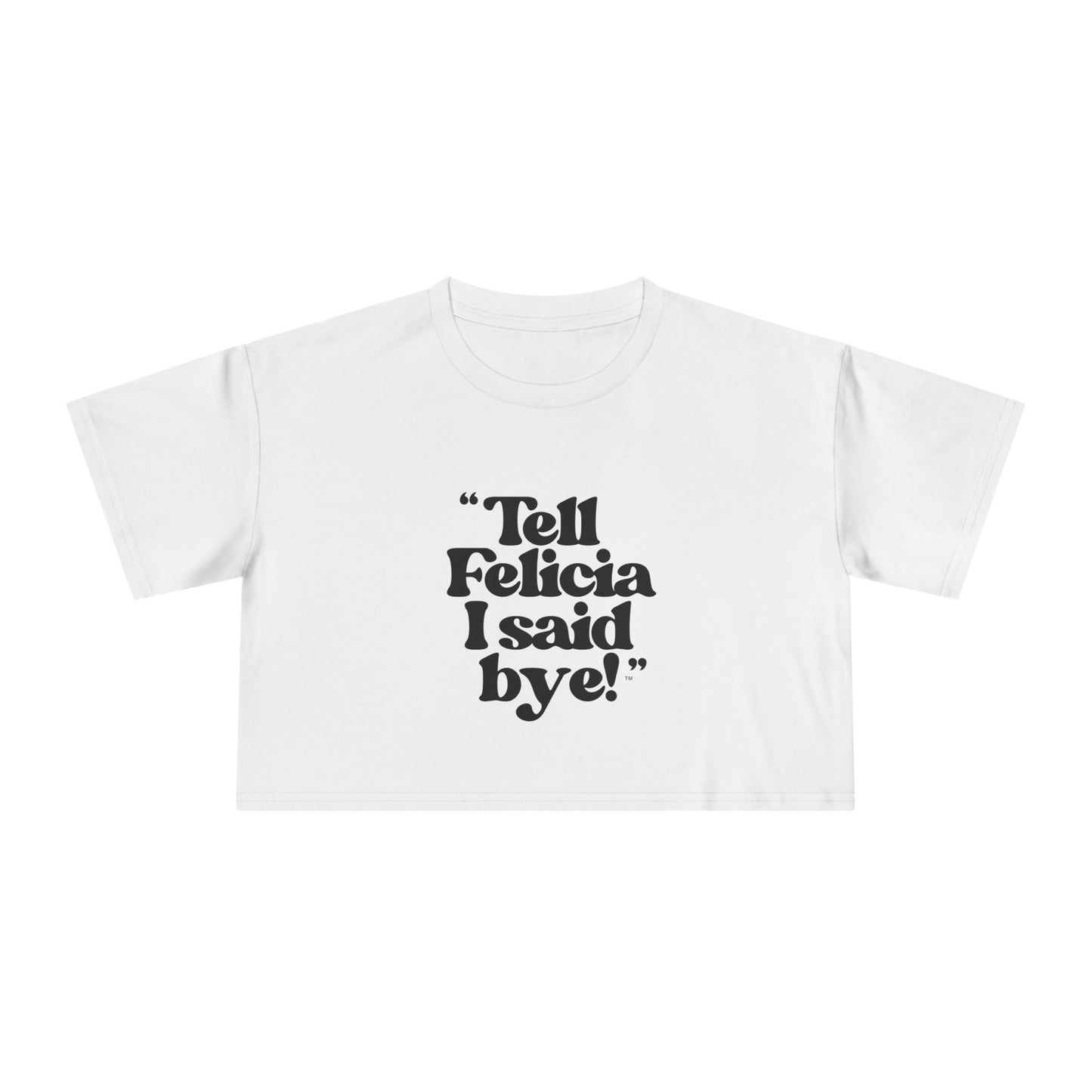 "Tell Felicia I said bye!" Crop Tee - Black Lettering