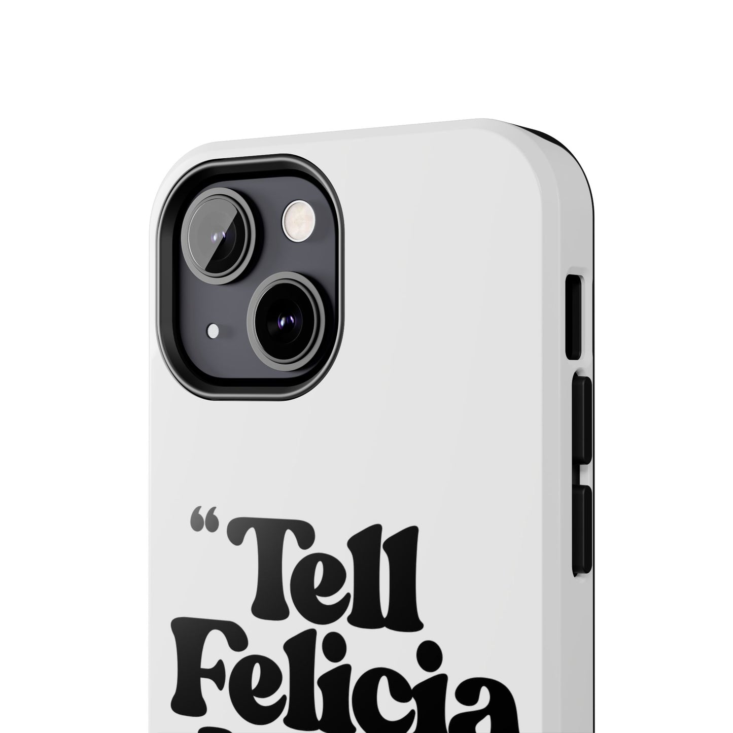 "Tell Felicia I said bye!" Phone Cases