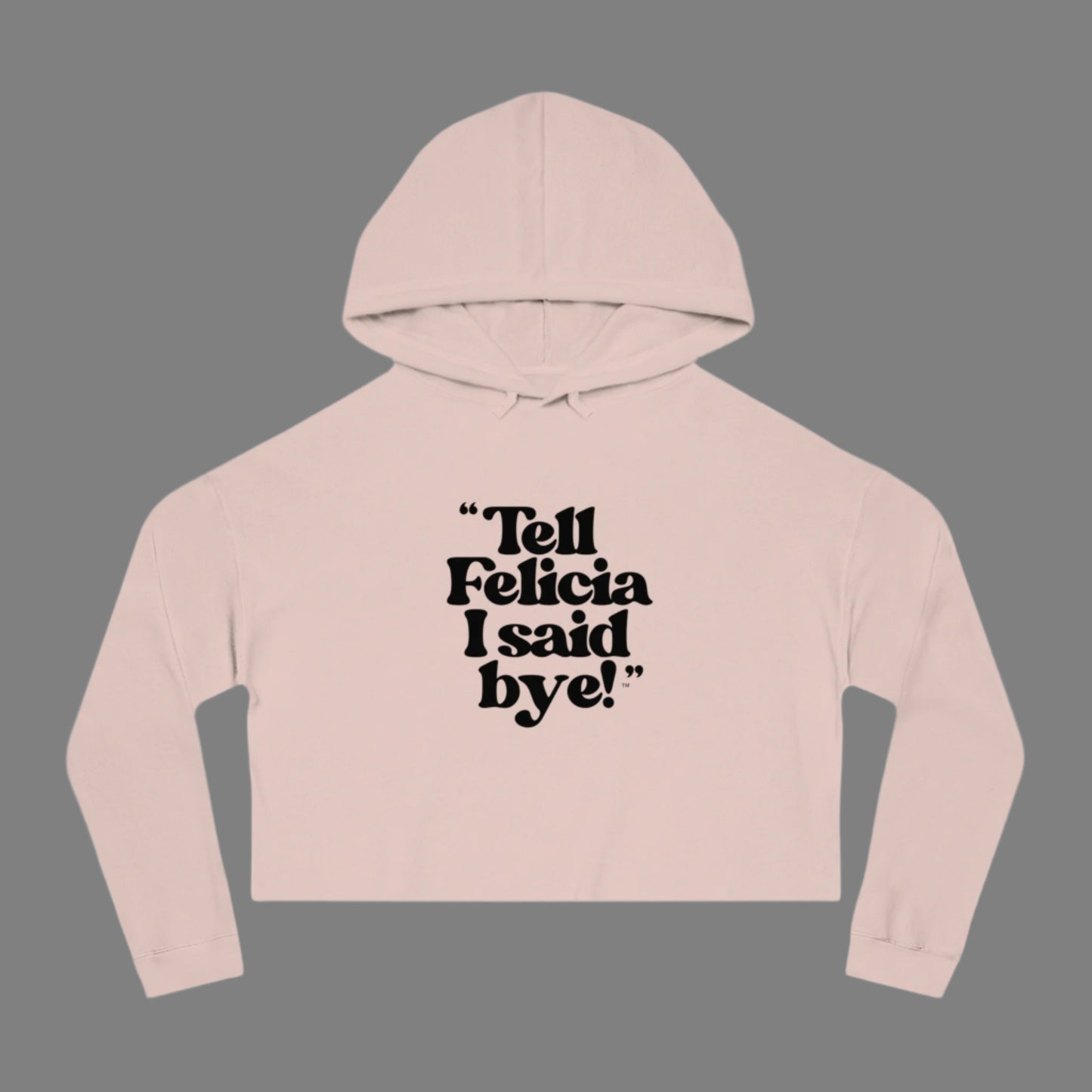 "Tell Felicia I Said Bye!" Cropped Hooded Sweatshirt - Black Lettering