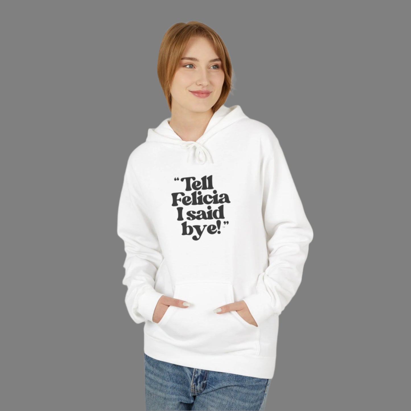 "Tell Felicia I said bye!" Softstyle Fleece Hoodie