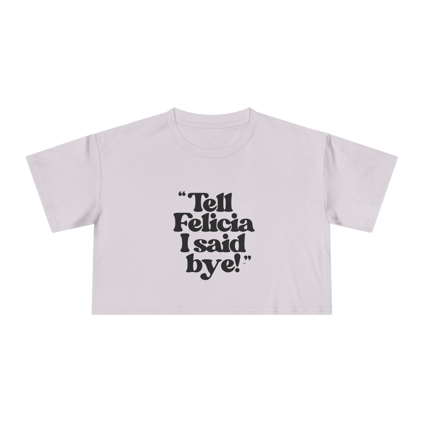 "Tell Felicia I said bye!" Crop Tee - Black Lettering