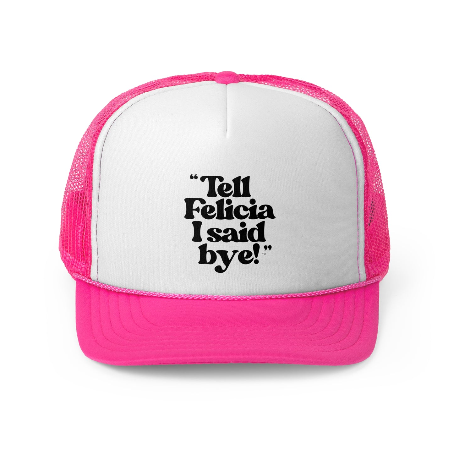"Tell Felicia I said bye!" Trucker Cap
