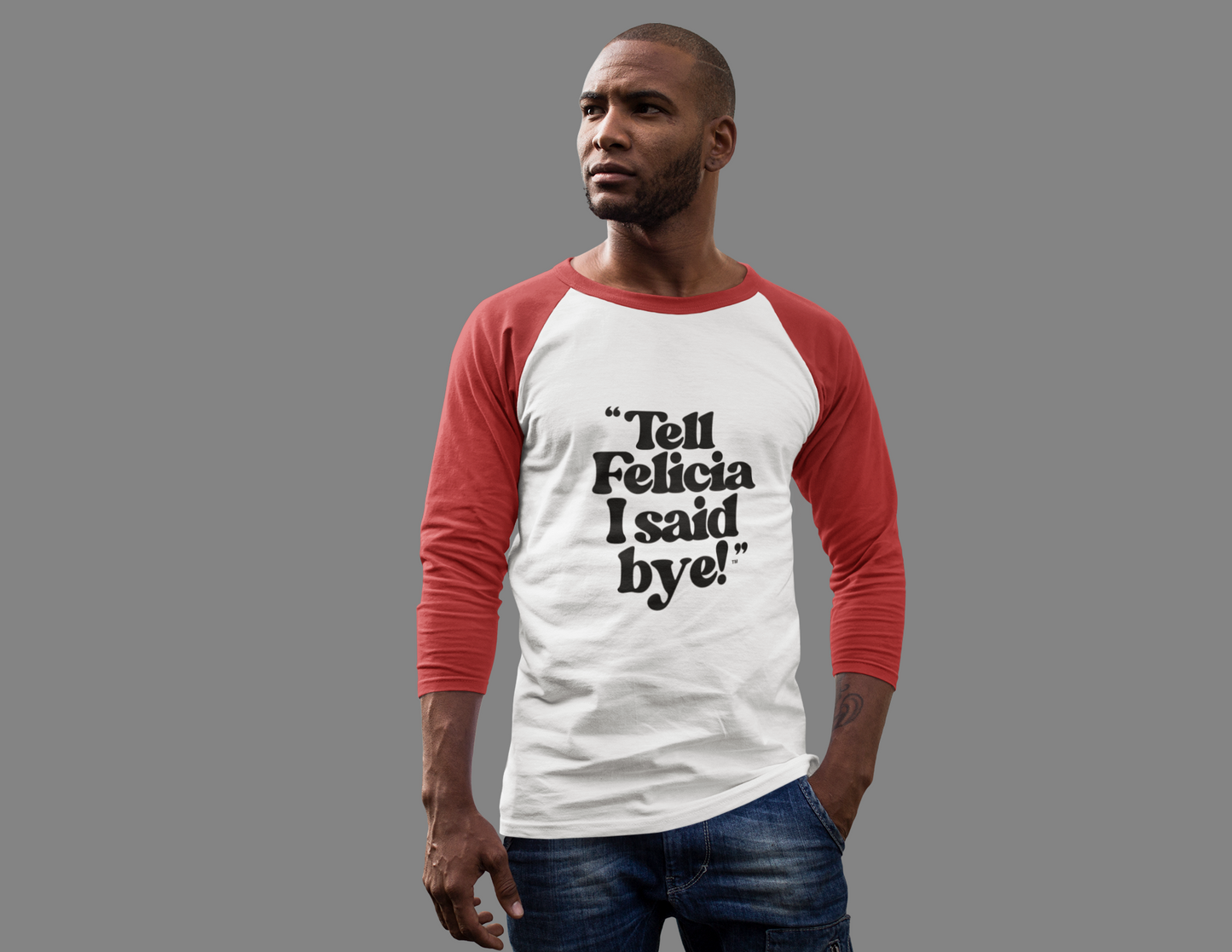 "Tell Felicia I said bye!" 3\4 Sleeve Baseball Tee