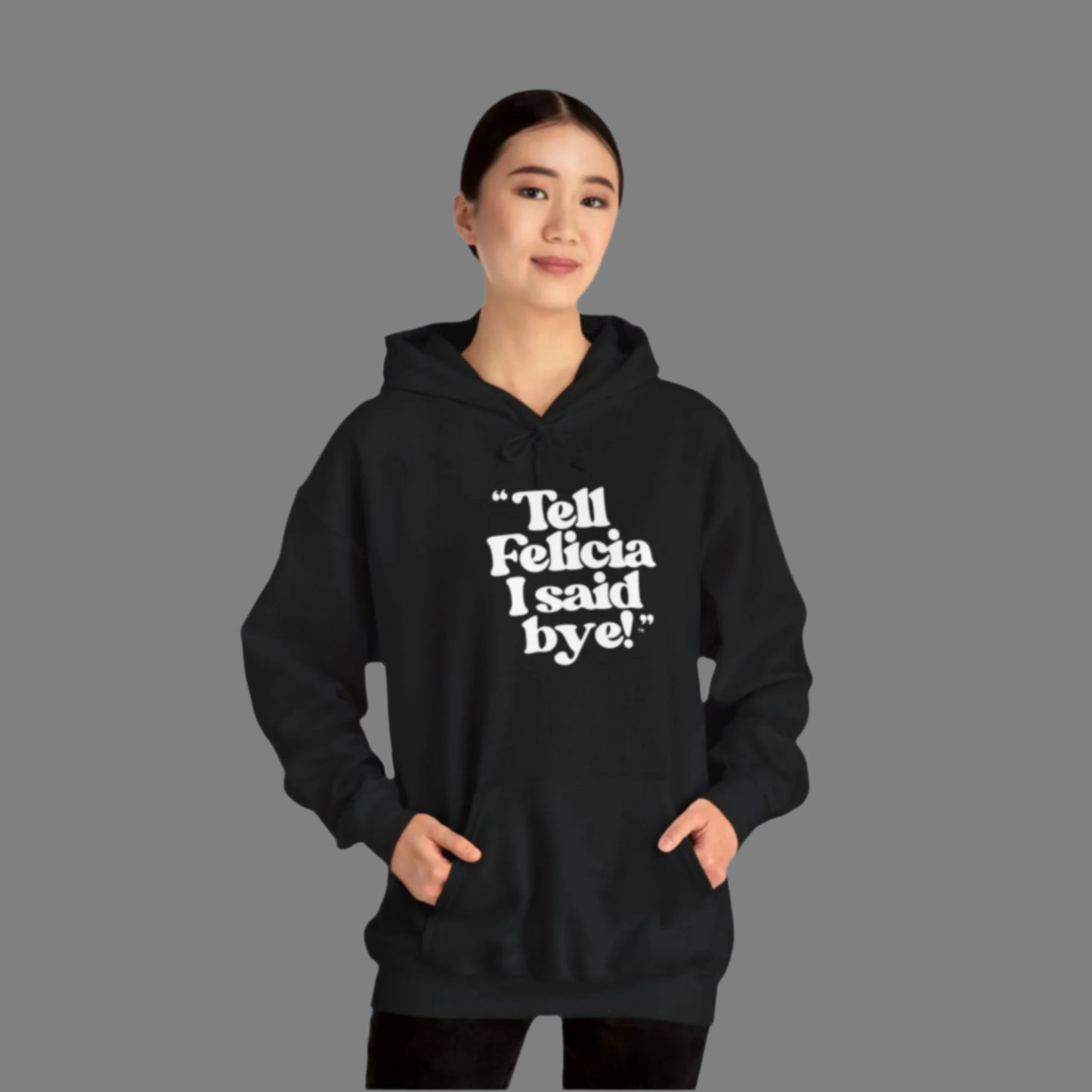 "Tell Felicia I said bye!" Hooded Sweatshirt – White Lettering
