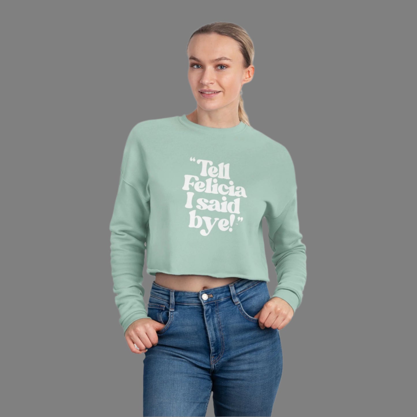 "Tell Felicia I said bye!" Cropped Fleece Sweatshirt - White Lettering