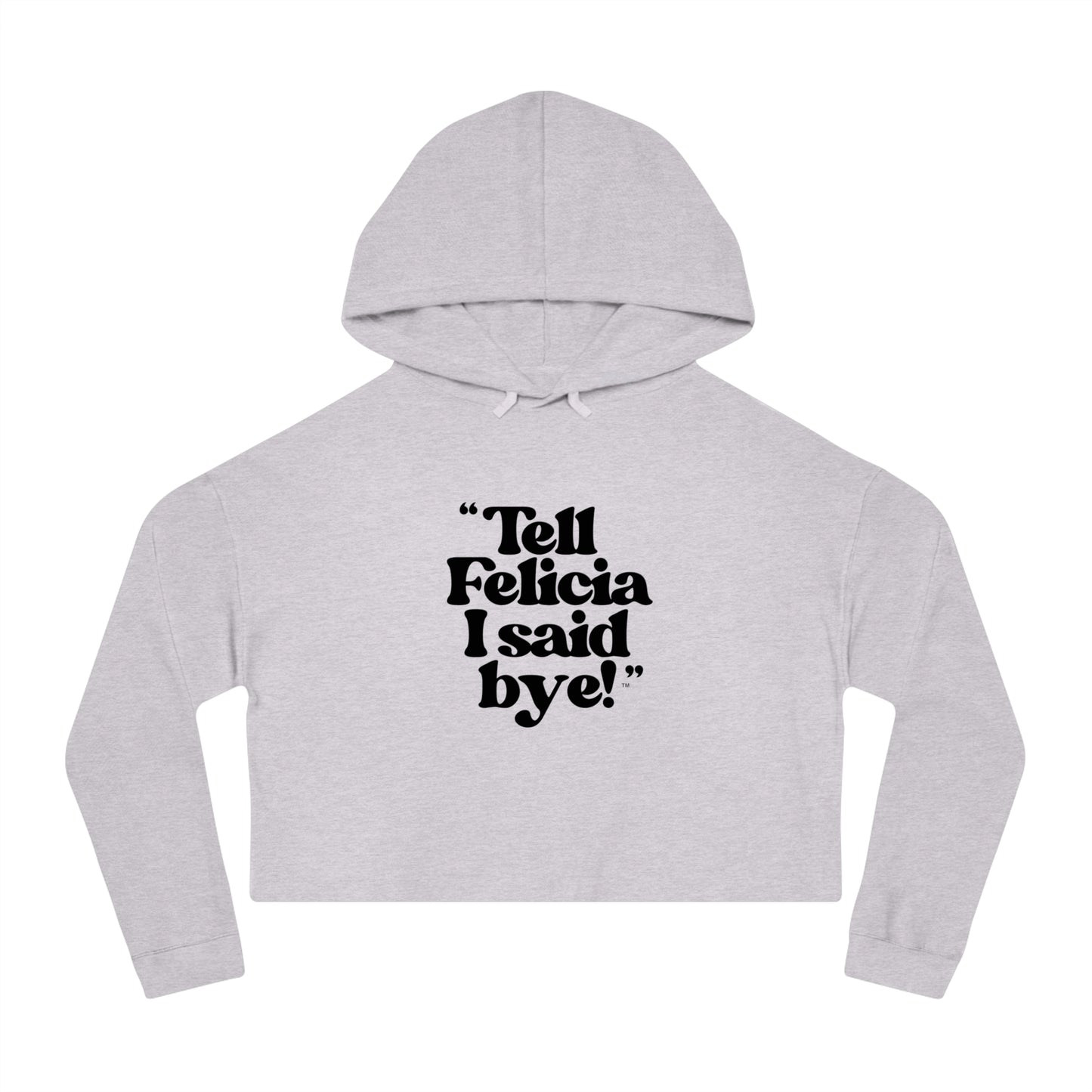 "Tell Felicia I Said Bye!" Cropped Hooded Sweatshirt - Black Lettering